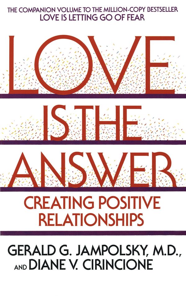 Love Is the Answer: Creating Positive Relationships [Paperback] Jampolsky MD, Gerald G. and Cirincione, Diane V.