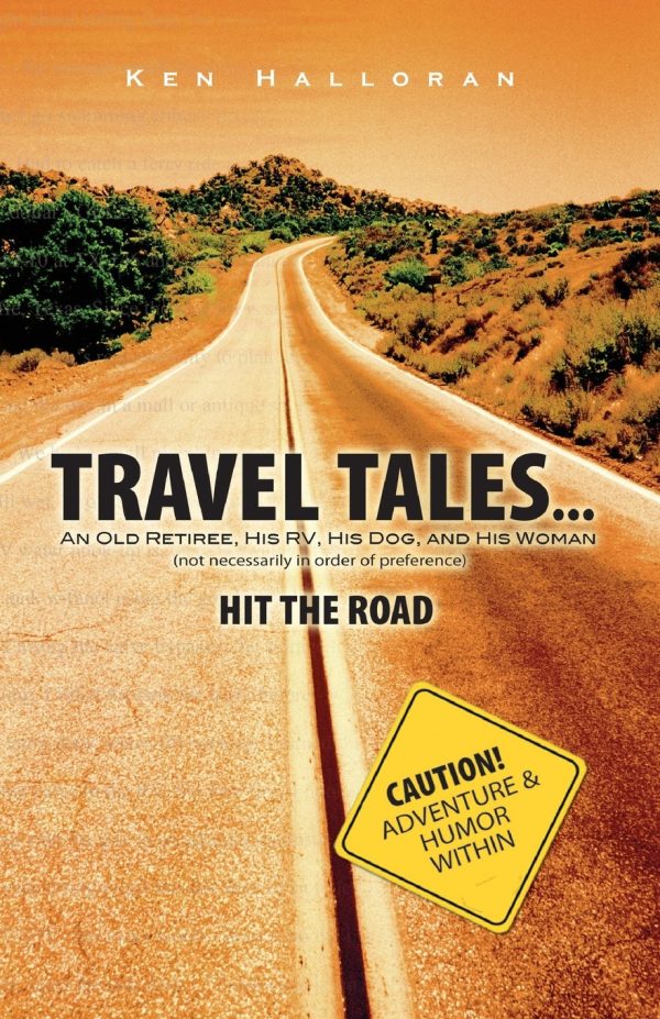 Travel Tales...: An Old Retiree, His RV, His Dog, and His Woman (Not Necessarily in Order of Preference) Hit the Road Halloran, Ken