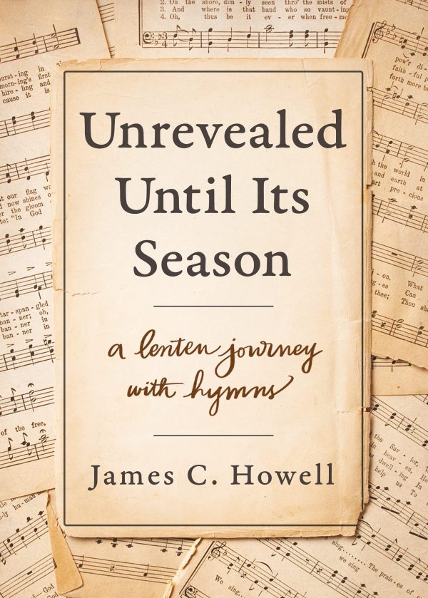 Unrevealed Until Its Season: A Lenten Journey with Hymns [Paperback] Howell, James C.