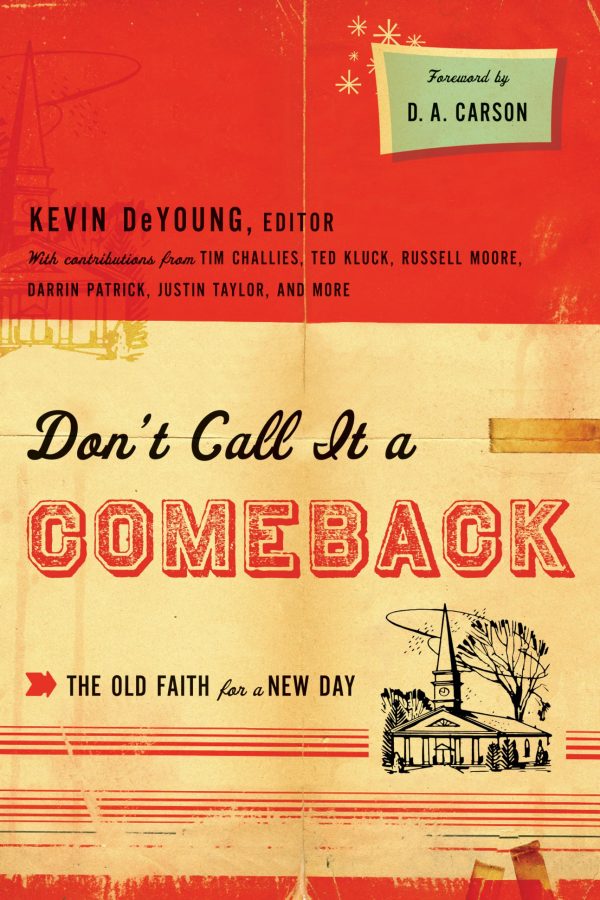 Don't Call It a Comeback: The Old Faith for a New Day (The Gospel Coalition) [ ] DeYoung, Kevin; Carson, D. A.; Kluck, Ted; Moore, Russell and Challies, Tim