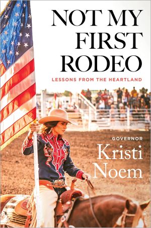 Not My First Rodeo: Lessons from the Heartland Noem, Kristi