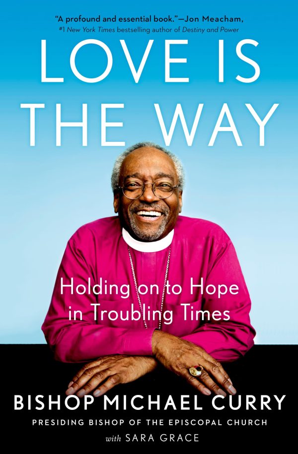 Love is the Way: Holding on to Hope in Troubling Times [Hardcover] Curry, Bishop Michael and Grace, Sara