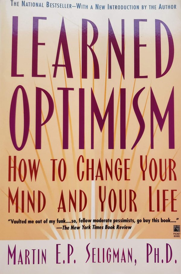 Learned Optimism: How to Change Your Mind and Your Life Martin E. P. Seligman