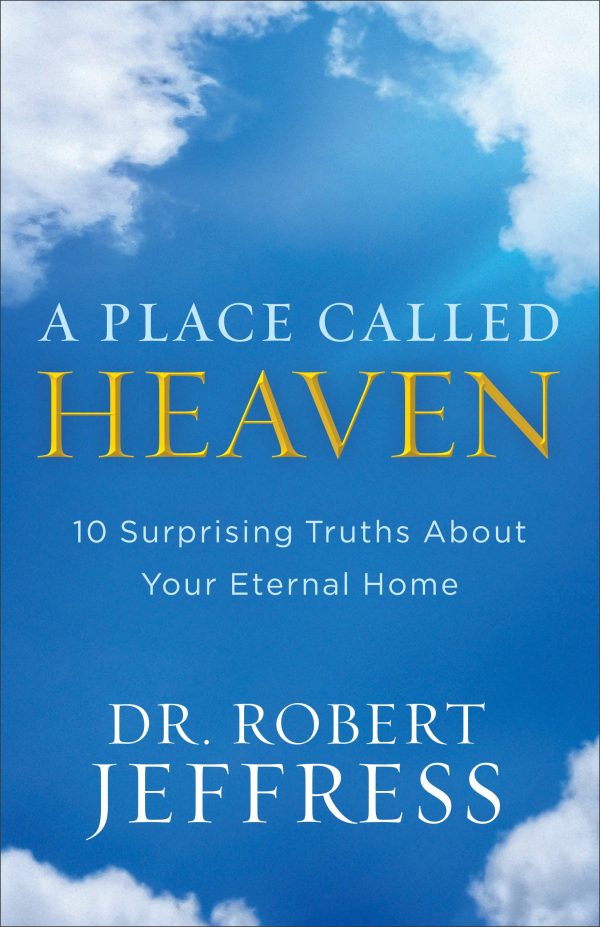 A Place Called Heaven: 10 Surprising Truths about Your Eternal Home Jeffress, Dr. Robert