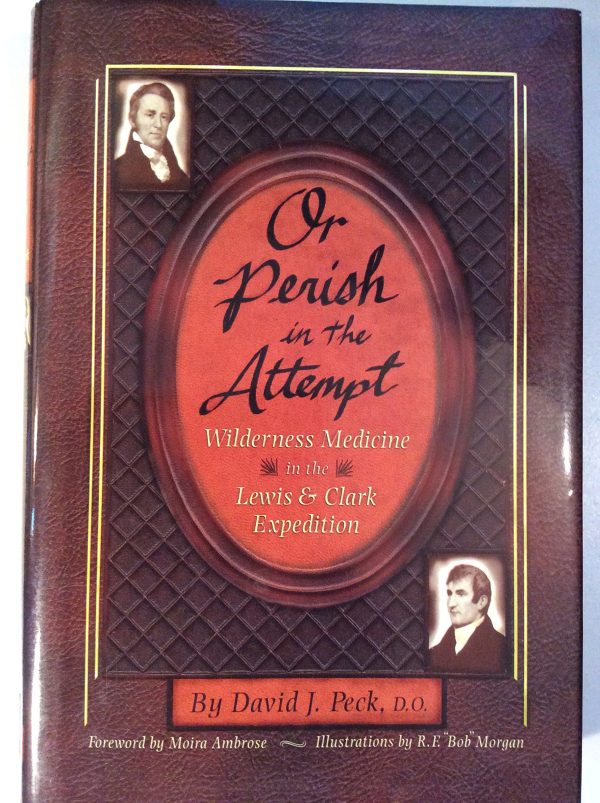 Or Perish in the Attempt: Wilderness Medicine in the Lewis & Clark Expedition David J. Peck; R. F. "Bob" Morgan and Moira Ambrose [Hardcover]