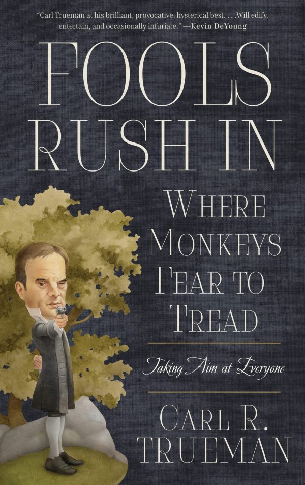 Fools Rush in Where Monkeys Fear to Tread: Taking Aim at Everyone [ ] Carl R. Trueman