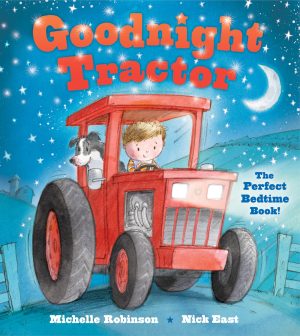Goodnight Tractor: A Bedtime Baby Sleep Book for Fans of Farms, Construction Sites, and Things That Go! (Goodnight Series) [Paperback] Robinson, Michelle and East, Nick