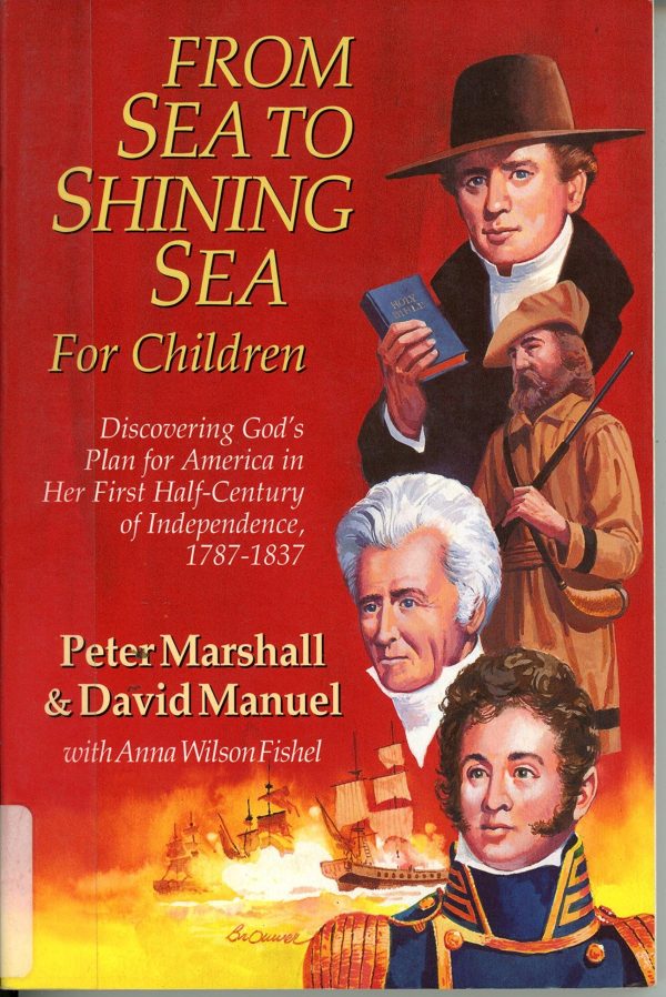 From Sea to Shining Sea for Children: Discovering God's Plan for America in Her First Half-Century of Independence, 1787-1837 Marshall, Peter; Manuel, David and Fishell, Anna Wilson