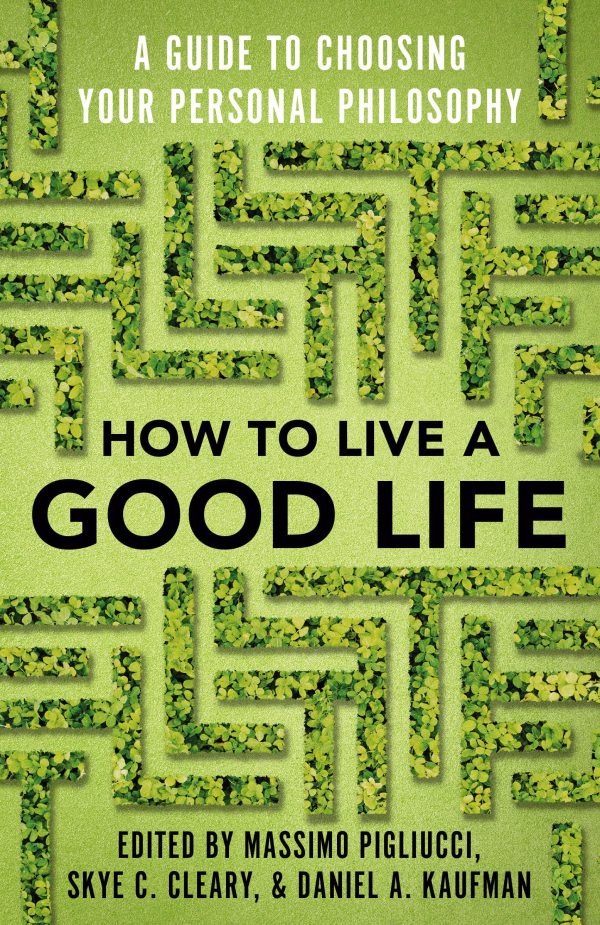 How to Live a Good Life: A Guide to Choosing Your Personal Philosophy [Paperback] Pigliucci, Massimo; Cleary, Skye and Kaufman, Daniel