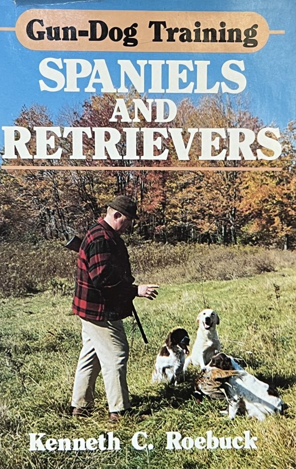 Gun-Dog Training Spaniels and Retrievers Roebuck, Kenneth C.