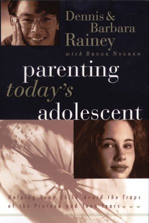 Parenting Today's Adolescent Helping Your Child Avoid The Traps Of The Preteen And Teen Years Dennis Rainey; Barbara Rainey and Bruce Nygren
