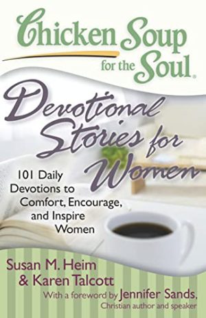 Chicken Soup for the Soul: Devotional Stories for Women: 101 Daily Devotions to Comfort, Encourage, and Inspire Women [Paperback] Heim, Susan M.; Talcott, Karen C. and Sands, Jennifer