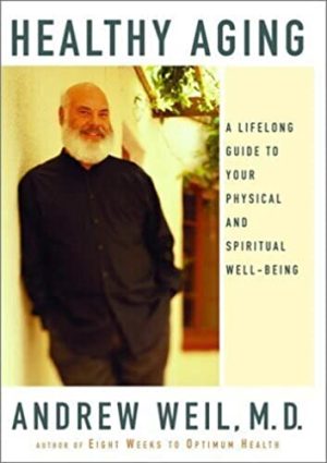 Healthy Aging: A Lifelong Guide to Your Physical and Spiritual Well-Being [Hardcover] Weil, Andrew