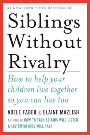 Siblings Without Rivalry: How to Help Your Children Live Together So You Can Live Too [Paperback] Faber, Adele and Mazlish, Elaine