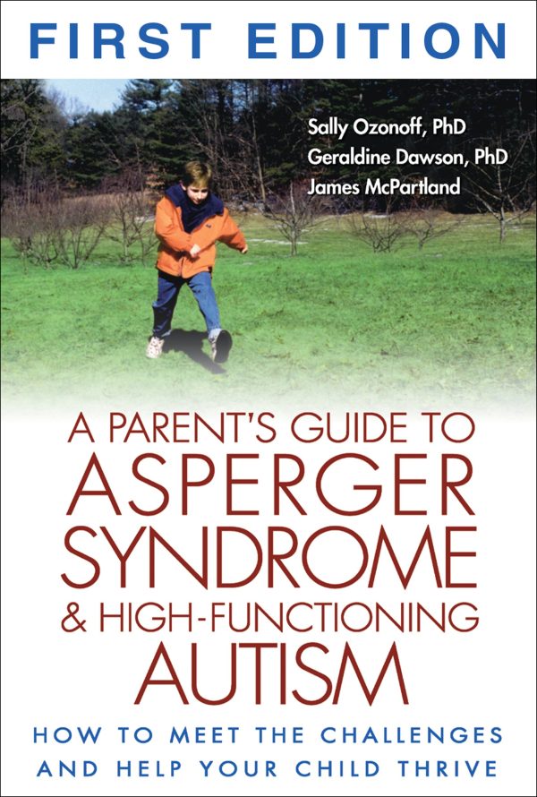 A Parent's Guide to Asperger Syndrome and High-Functioning Autism: How to Meet the Challenges and Help Your Child Thrive Sally Ozonoff; Geraldine Dawson and James McPartland