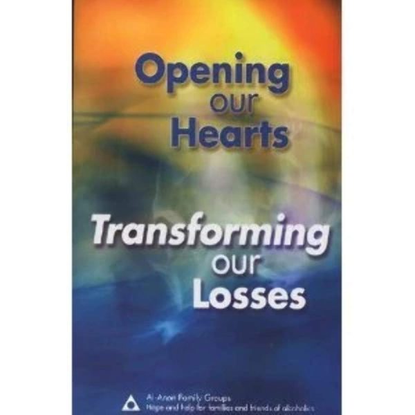 Opening Our Hearts Transforming Our Losses Al-anon Family Groups