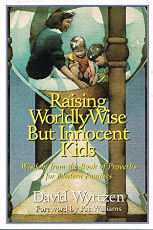 Raising Wordly-Wise but Innocent Kids: Wisdom from the Book of Proverbs for Modern Families Wyrtzen, David