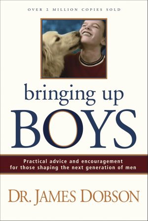 Bringing Up Boys: Practical Advice and Encouragement for Those Shaping the Next Generation of Men Dobson, James C.