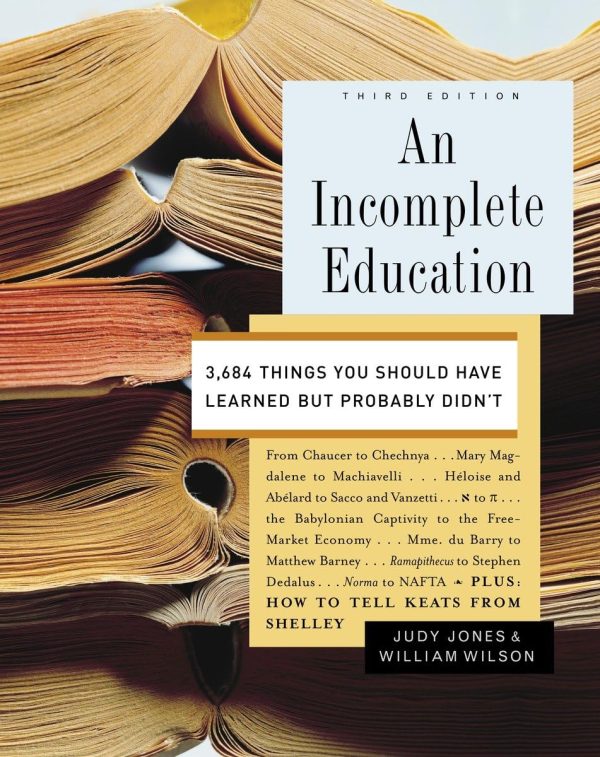 An Incomplete Education: 3,684 Things You Should Have Learned but Probably Didn't [Hardcover] Jones, Judy and Wilson, William