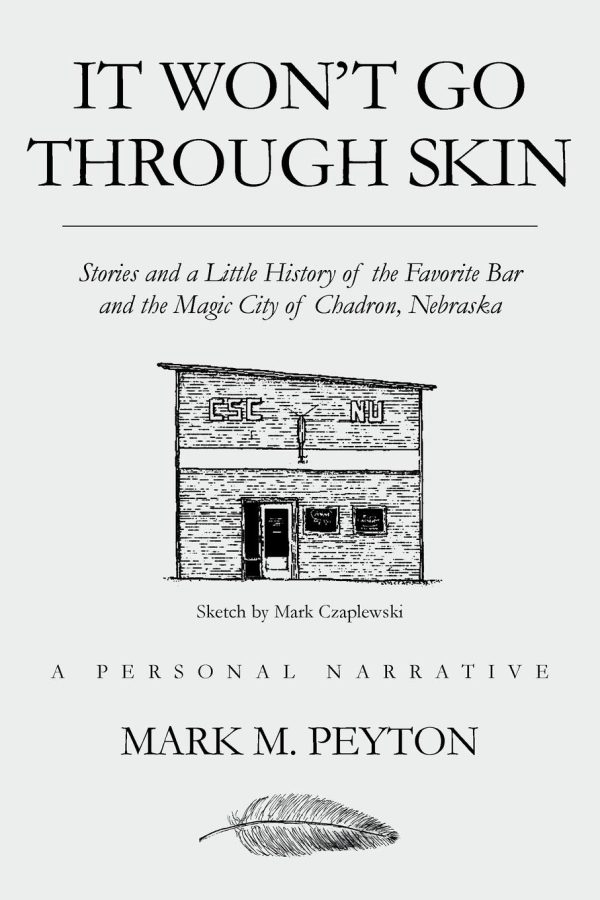 It Won't Go Through Skin: Stories and a little history of the Favorite Bar and the Magic City of Chadron, Nebraska [Paperback] M Peyton, Mark