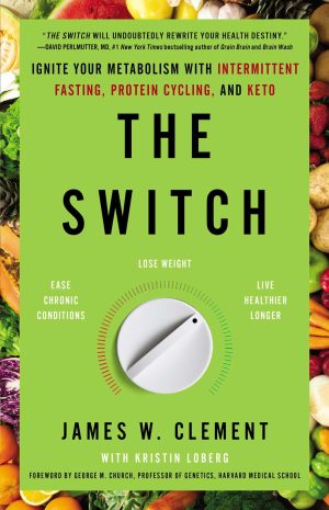 The Switch: Ignite Your Metabolism with Intermittent Fasting, Protein Cycling, and Keto [hardcover] Clement, Mr. James W.; Loberg, Kristin and Church, George M.