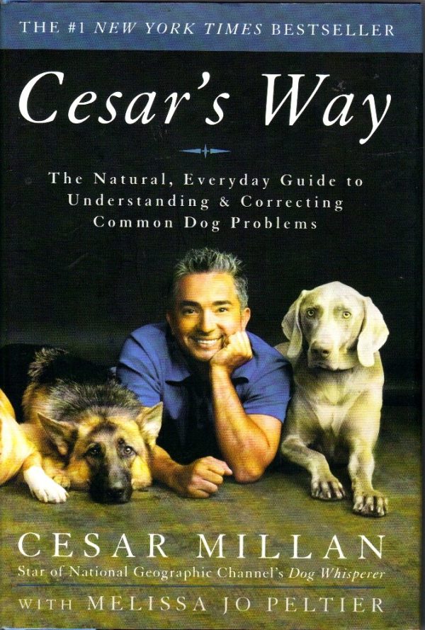 Cesar's Way: The Natural, Everyday Guide to Understanding and Correcting Common Dog Problems Cesar Millan and Melissa Jo Peltier