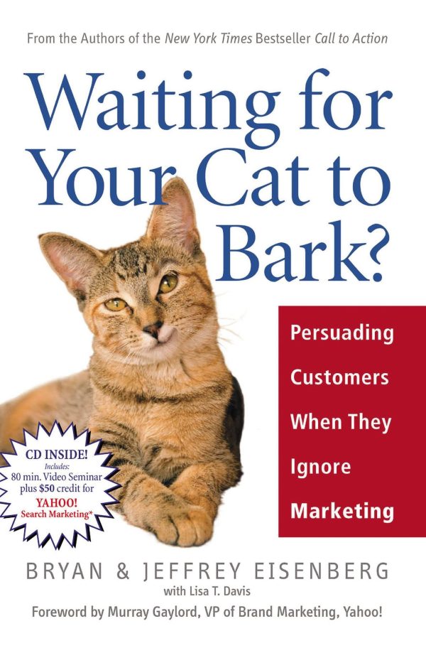 Waiting for Your Cat to Bark?: Persuading Customers When They Ignore Marketing Eisenberg, Bryan; Eisenberg, Jeffrey and Davis, Lisa T.