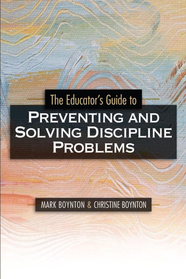 The Educator's Guide to Preventing and Solving Discipline Problems [Paperback] Boynton, Mark and Boynton, Christine