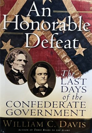An Honorable Defeat: The Last Days of the Confederate Government William C. Davis