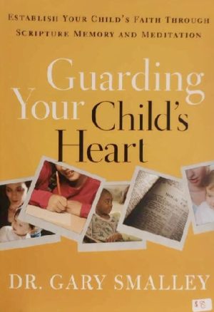 Guarding Your Child's Heart: Establish Your Child's Faith Through Scripture Memory and Meditation Smalley, Gary