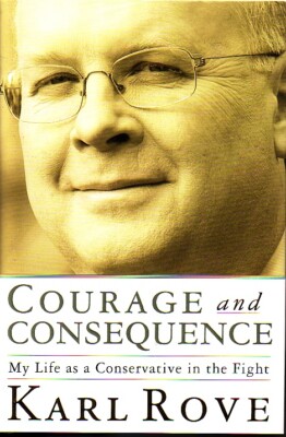 Courage and Consequence: My Life as a Conservative in the Fight Karl Rove