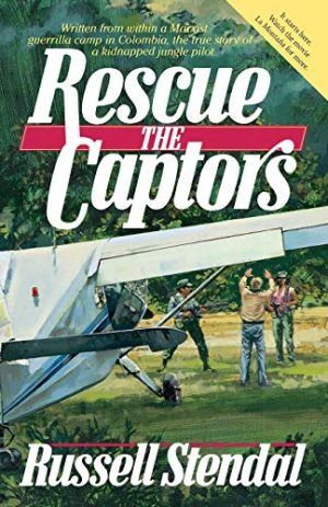 Rescue the Captors: True Hostage Situation Involving Colombian Marxist Guerrillas and a Missionary Simply Using the Experience to Share the Gospel Stendal, Russell M.