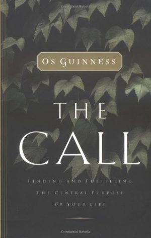 The Call: Finding and Fulfilling the Central Purpose of Your Life Os Guinness