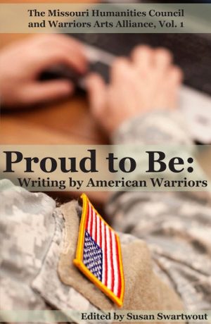 Proud to Be: Writing by American Warriors, Volume 1 (Partners in the Writing by and About Warriors) Susan Swartwout