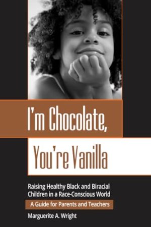 I'm Chocolate, You're Vanilla: Raising Healthy Black and Biracial Children in a Race-Conscious World [Paperback] Wright, Marguerite