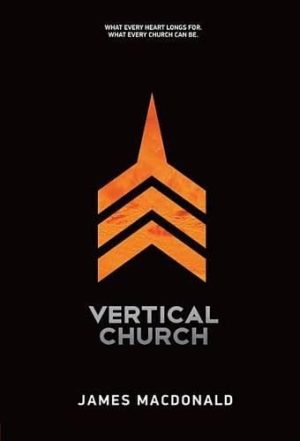 Vertical Church: What Every Heart Longs for. What Every Church Can Be. [Hardcover] MacDonald, James