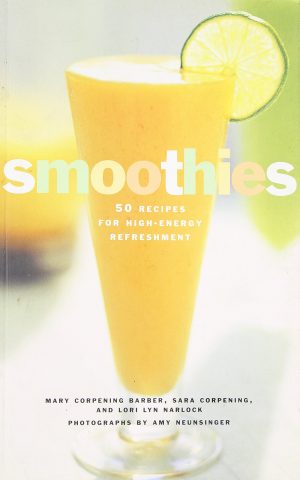 Smoothies: 50 Recipes for High-Energy Refreshment [Paperback] Whiteford, Sara Corpening; Narlock, Lori Lyn; Barber, Mary Corpening and Neunsinger, Amy