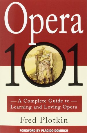 Opera 101: A Complete Guide to Learning and Loving Opera [Paperback] Fred Plotkin and Placido Domingo