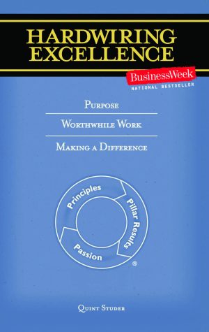 Hardwiring Excellence: Purpose, Worthwhile Work, Making a Difference Quint Studer