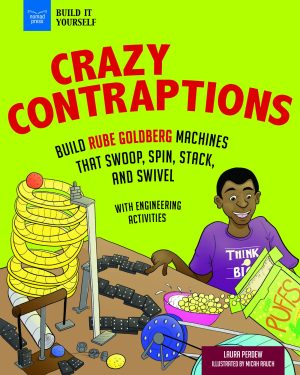 Crazy Contraptions: Build Rube Goldberg Machines that Swoop, Spin, Stack, and Swivel: with Hands-On Engineering Activities [Paperback] Perdew, Laura and Rauch, Micah