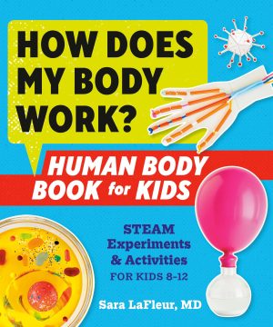 How Does My Body Work? Human Body Book for Kids: STEAM Experiments and Activities for Kids 8-12 [Paperback] LaFleur MD, Sara and Cheyer, Adam J.