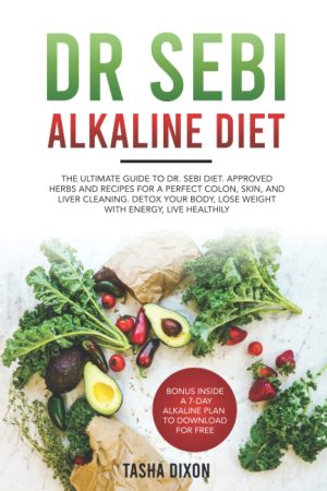 DR SEBI ALKALINE DIET: The Ultimate Guide to Dr Sebi Diet. Approved Herbs and Recipes for a Perfect Colon, Skin, and Liver Cleaning. Detox your Body, Lose Weight with Energy, Live Healthily. [Paperback] Dixon, Tasha
