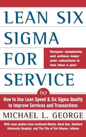 Lean Six Sigma for Service : How to Use Lean Speed and Six Sigma Quality to Improve Services and Transactions George, Michael L.