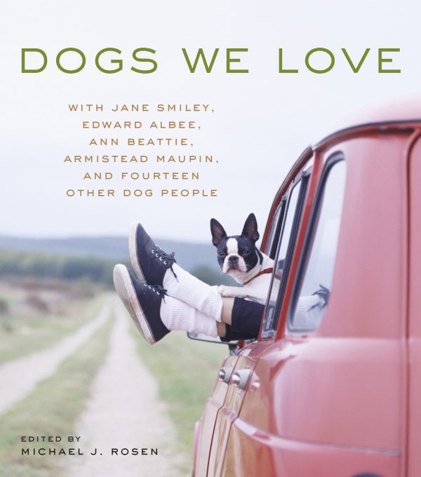 Dogs We Love: With Jane Smiley, Armistead Maupin, Ann Beattie, Edward Albee, and 14 Other Dog People Rosen, Michael J.