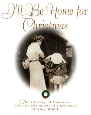 I'll Be Home for Christmas: The Library of Congress Revisits the Spirit of Christmas During World War II Tom Spain and Michael Shohl