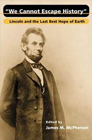We Cannot Escape History: Lincoln and the Last Best Hope of Earth [Paperback] McPherson, James M.; Stampp, Kenneth M; Baker, Jean H; Holzer, Harold; Current, Richard Nelson; Williams, Frank J; Peterson, Merrill D; Paludan, Phillip S.; Gienapp, William E. and Neely  Jr., Mark E.