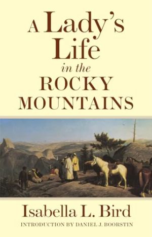 A Lady's Life in the Rocky Mountains (Volume 14) (The Western Frontier Library Series) [Paperback] Isabella Lucy Bird and Daniel J. Boorstin