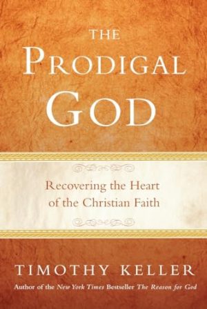 The Prodigal God: Recovering the Heart of the Christian Faith Keller, Timothy