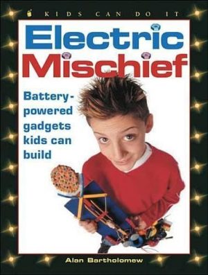 Electric Mischief: Battery-Powered Gadgets Kids Can Build (Kids Can Do It) Bartholomew, Alan and Bartholomew, Lynn