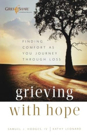 Grieving with Hope: Finding Comfort as You Journey Through Loss (Practical, Warm, and Compassionate Encouragement for Those Facing Grief - A Thoughtful Sympathy Gift) [Paperback] Hodges, Samuel J.I.V. and Leonard, Kathy